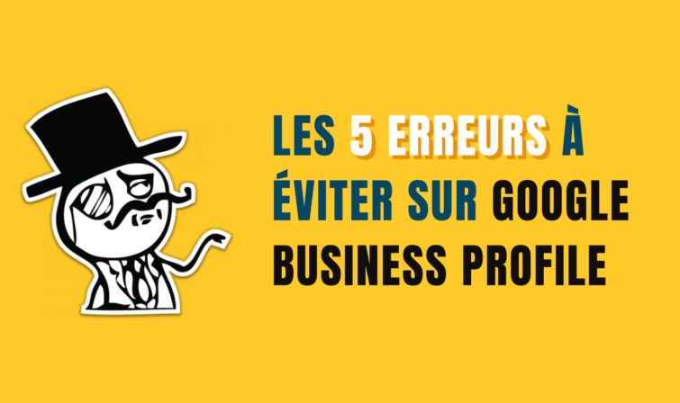 Les 5 erreurs à éviter sur Google Business Profile