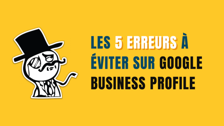 Les 5 erreurs à éviter sur Google Business Profile