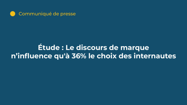 [CP] Étude : Le discours de marque n’influence qu’à 36% le choix des internautes