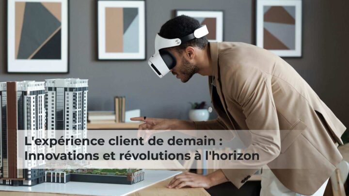 L’expérience client de demain : Innovations et révolutions à l’horizon