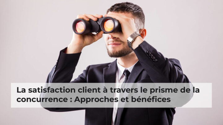 La satisfaction client à travers le prisme de la concurrence : Approches et bénéfices