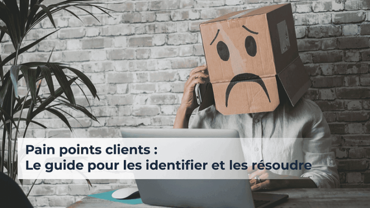 Pain points client : le guide pour les identifier et les résoudre