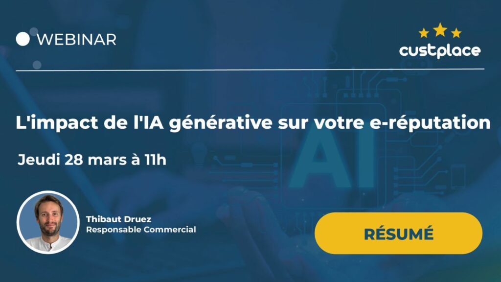 Résumé du Webinaire sur l'Impact de l'IA Générative sur Votre E-Réputation, animé par Custplace et présenté par Thibaut Druez, Responsable Commercial.

