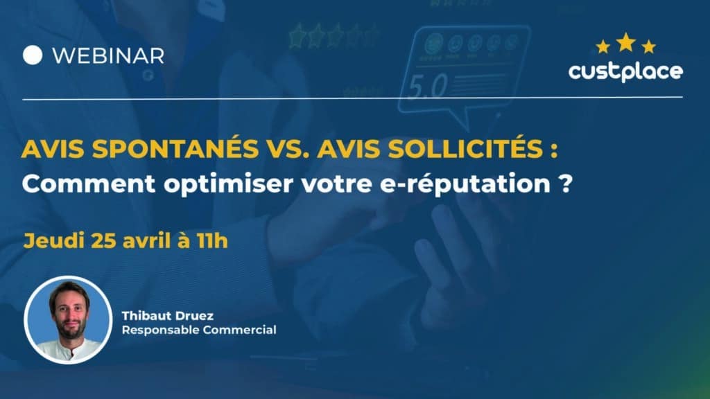 Webinaire organisé par Custplace et animé par Thibaut Druez, responsable commercial. Ce webinaire a porté sur la comparaison entre les avis spontanés et sollicités et leur importance dans l'optimisation de la e-réputation de l'entreprise.