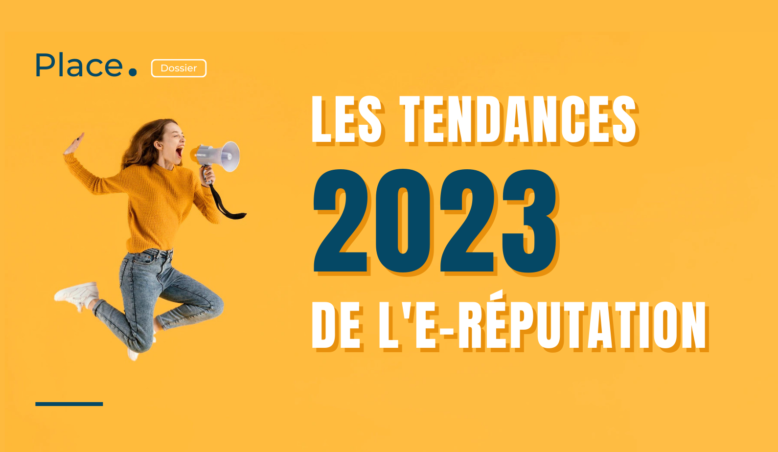 Les tendances 2023 de l’e-réputation