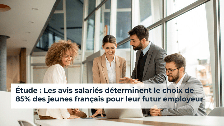 Étude : Les avis salariés déterminent le choix de 85% des jeunes français pour leur futur employeur