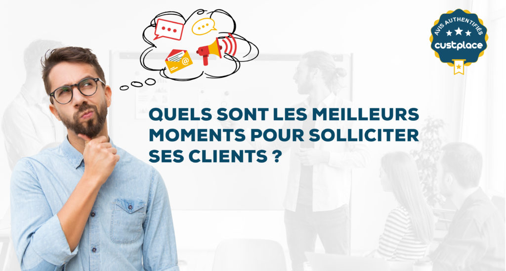 Quels sont les meilleurs moments pour solliciter ses clients ?