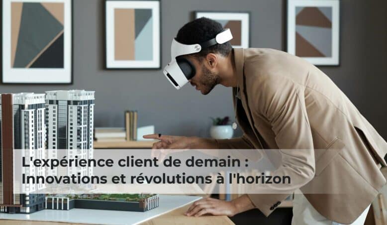 L’expérience client de demain : Innovations et révolutions à l’horizon