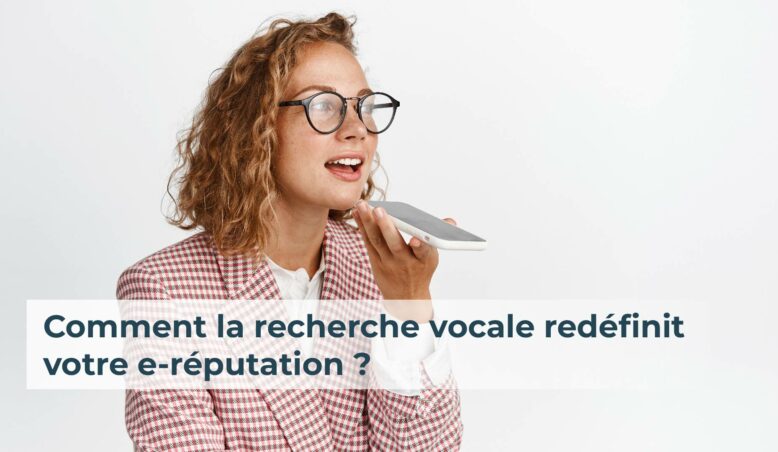 Comment la recherche vocale redéfinit votre e-réputation ?