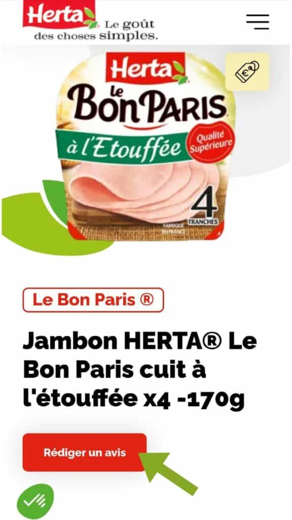 L'image présente une capture d'écran d'une page web Herta montrant un produit de la marque Herta. En haut, on voit le logo Herta avec le slogan "Le goût des choses simples." Juste en dessous, il y a une image du produit, "Le Bon Paris" de Herta, indiquant qu'il s'agit de jambon de qualité supérieure, avec l'emballage montrant "4 tranches". La partie inférieure de l'écran affiche le texte "Le Bon Paris® Jambon HERTA® Le Bon Paris cuit à l'étouffée x4 - 170g". Il y a également un bouton rouge avec le texte "Rédiger un avis" pointé par une flèche verte, suggérant que les utilisateurs peuvent laisser un avis sur le produit.